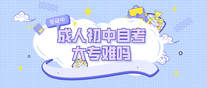 成人初中自考大專(zhuān)難嗎？