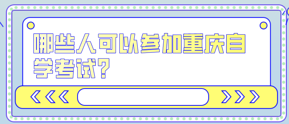 哪些人可以參加重慶自學考試？