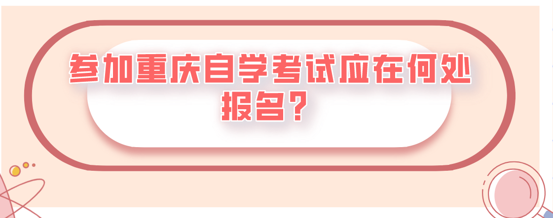 參加重慶自學考試應在何處報名？