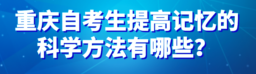 重慶自考生提高記憶的科學方法有哪些？