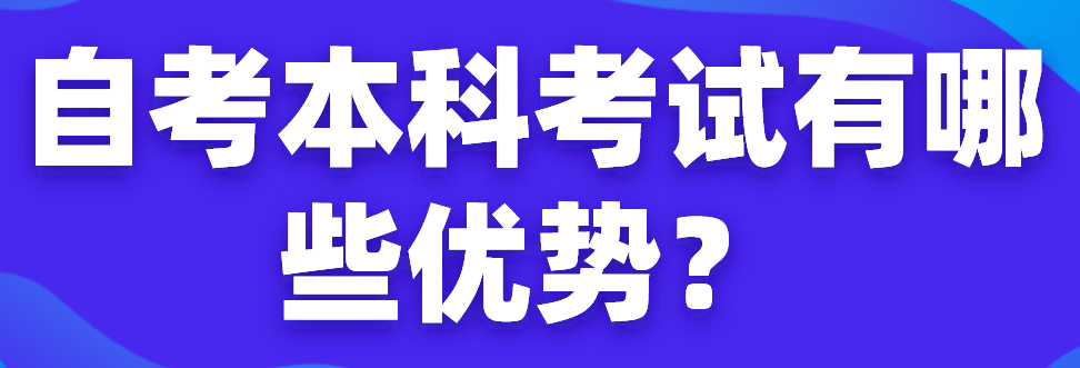 自考本科考試有哪些優勢？