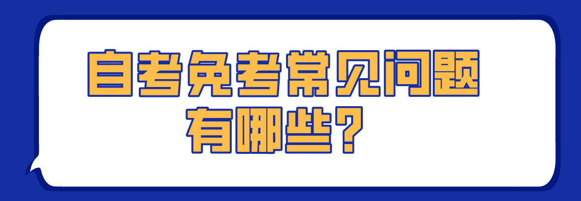 自考免考常見(jiàn)問(wèn)題有哪些？