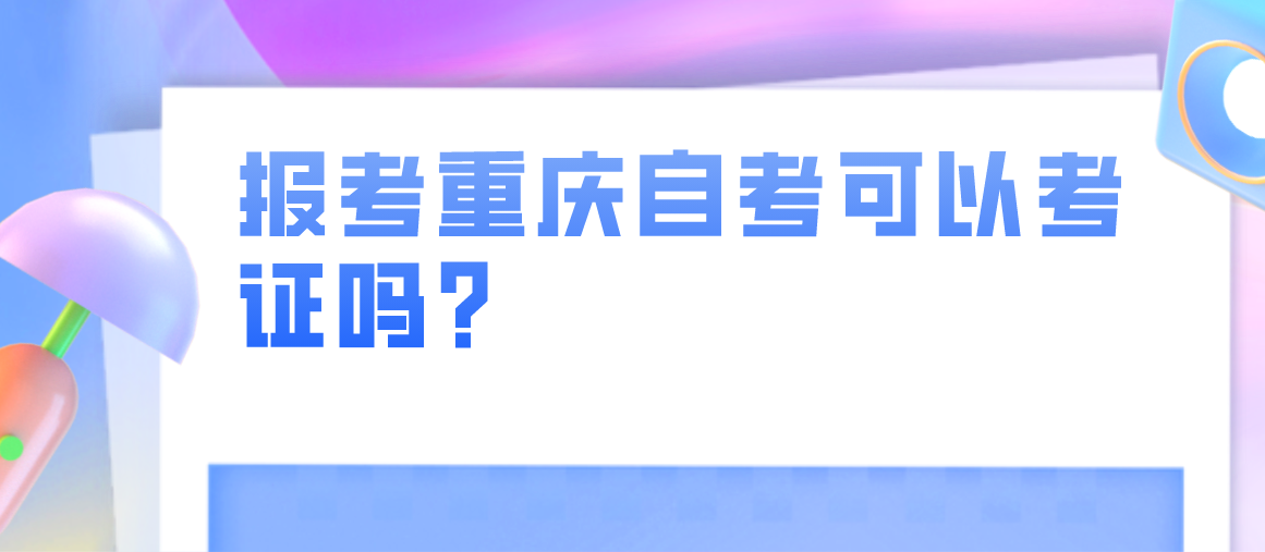 報考重慶自考可以考證嗎？