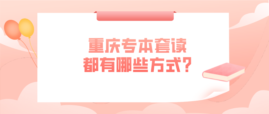 重慶專本套讀都有哪些方式?_重慶自考網(wǎng)