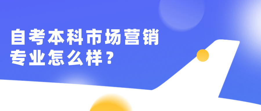 自考本科市場營銷專業怎么樣？容易考嗎？