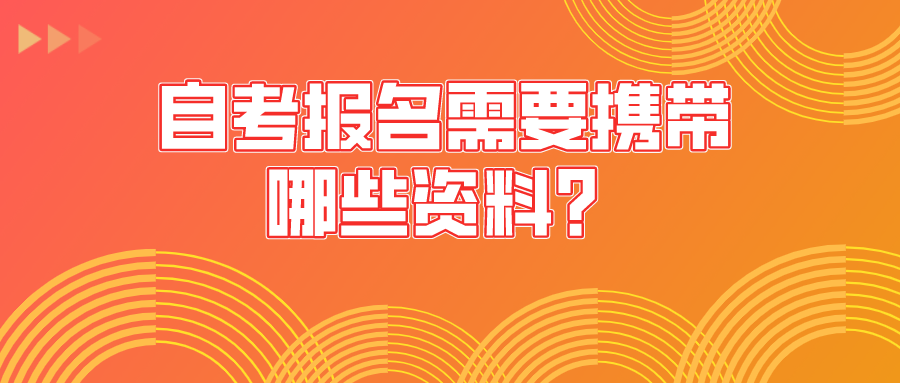 自考報名需要攜帶哪些資料？需要注意哪些事項？
