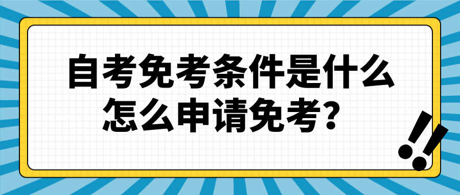 自考免考的條件是什么？怎么申請免考？