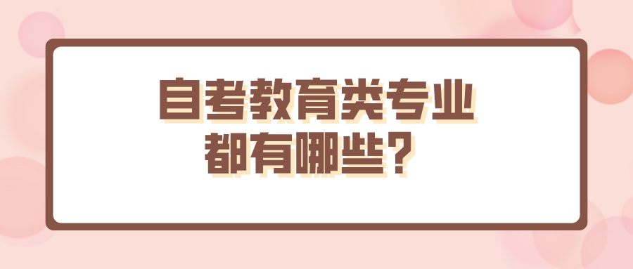 自考教育類專業都有哪些？哪些學生適合報考？