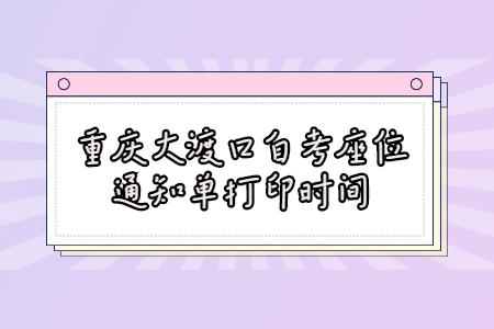 2022年10月重慶大渡口自考座位通知單打印時(shí)間
