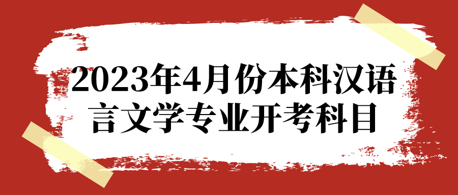 2023年4月份本科漢語(yǔ)言文學(xué)專(zhuān)業(yè)開(kāi)考科目