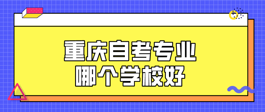 重慶自考專業哪個學校好