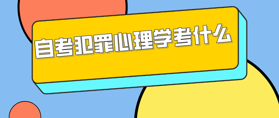 自考犯罪心理學(xué)考什么