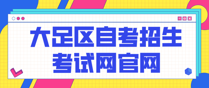大足區(qū)自考招生考試網(wǎng)官網(wǎng)